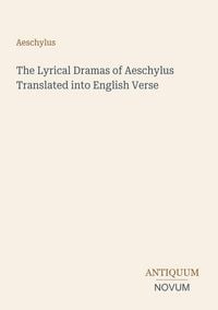 Produktbild: The Lyrical Dramas of Aeschylus Translated into English Verse