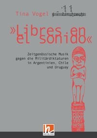 Produktbild: "Libres en el sonido". Zeitgen&ouml;ssische Musik gegen die Milit&auml;rdiktaturen in Chile, Argentinien und Uruguay