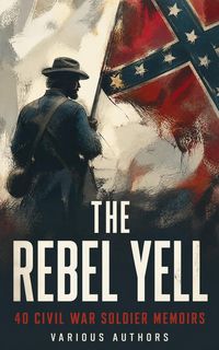 Produktbild: The Rebel Yell: 40 Civil War Soldier Memoirs
