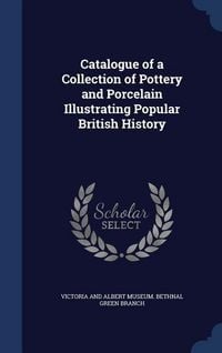 Produktbild: Catalogue of a Collection of Pottery and Porcelain Illustrating Popular British History