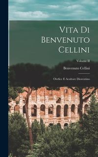Bild vom Artikel Vita di Benvenuto Cellini: Orefice e Acultore Diorentino; Volume II vom Autor Benvenuto Cellini