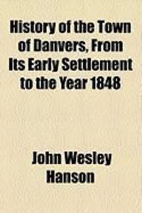 Produktbild: History of the Town of Danvers, from Its Early Settlement to the Year 1848