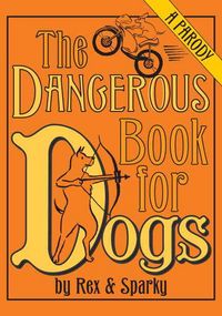 Produktbild: The Dangerous Book for Dogs: A Parody by Rex and Sparky