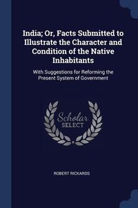 Produktbild: India; Or, Facts Submitted to Illustrate the Character and Condition of the Native Inhabitants: With Suggestions for Reforming the Present System of G