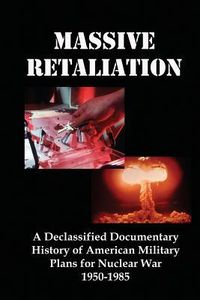 Produktbild: Massive Retaliation: A Declassified Documentary History of American Military Plans for Nuclear War 1950-1985