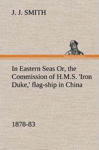 Produktbild: In Eastern Seas Or, the Commission of H.M.S. 'Iron Duke,' flag-ship in China, 1878-83