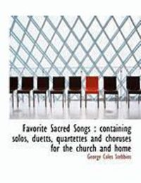 Produktbild: Favorite Sacred Songs: Containing Solos, Duetts, Quartettes and Choruses for the Church and Home