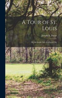 Produktbild: A Tour of St. Louis; Or, the Inside Life of a Great City