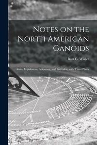 Produktbild: Notes on the North American Ganoids [microform]: Amia, Lepidosteus, Acipenser, and Polyodon, With Three Plates