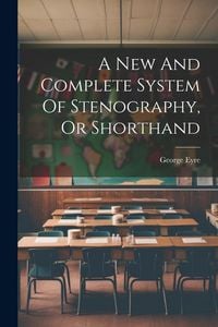 Produktbild: A New And Complete System Of Stenography, Or Shorthand
