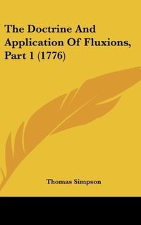 Produktbild: The Doctrine And Application Of Fluxions, Part 1 (1776)