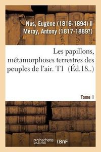 Produktbild: Les Papillons, M&eacute;tamorphoses Terrestres Des Peuples de l'Air. Tome 1