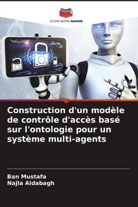 Produktbild: Construction d'un mod&egrave;le de contr&ocirc;le d'acc&egrave;s bas&eacute; sur l'ontologie pour un syst&egrave;me multi-agents
