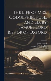 Produktbild: The Life of Mrs. Godolphin, Publ. and Ed. by Samuel Lord Bishop of Oxford
