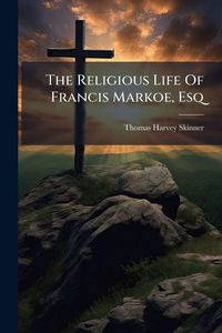 Produktbild: The Religious Life Of Francis Markoe, Esq