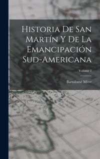Produktbild: Historia De San Mart&iacute;n Y De La Emancipaci&oacute;n Sud-Americana; Volume 2