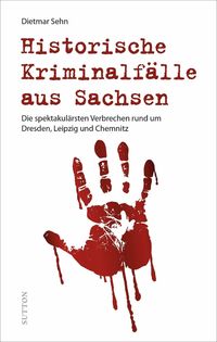 Bild vom Artikel Historische Kriminalfälle aus Sachsen vom Autor Dietmar Sehn