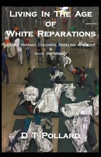 Produktbild: Living in the Age of White Reparations: Caged Migrant Children, Kneeling Athletes & White Supremacy