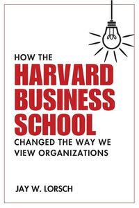 Produktbild: How the Harvard Business School Changed the Way We View Organizations