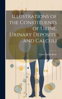 Produktbild: Illustrations of the Constituents of Urine, Urinary Deposits, and Calculi