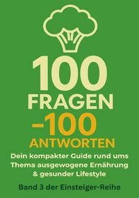 Produktbild: 100 Fragen - 100 Antworten / 100 Fragen - 100 Antworten. Dein kompakter Guide rund ums Thema ausgewogene Ern&auml;hrung und gesunder Lifestyle