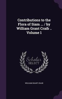 Produktbild: Contributions to the Flora of Siam ... / by William Grant Craib .. Volume 1