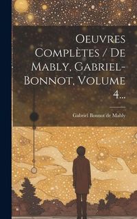 Produktbild: Oeuvres Compl&egrave;tes / De Mably, Gabriel-bonnot, Volume 4...