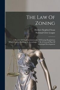 Produktbild: The Law Of Zoning: A Review Of The Constitutionality Of Zoning Regulations Which Control Buildings In Accordance With A General Plan Of M