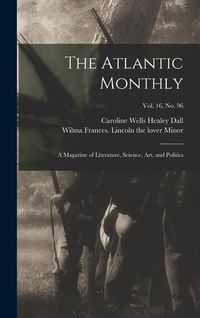 Produktbild: The Atlantic Monthly: a Magazine of Literature, Science, Art, and Politics; vol. 16, no. 96