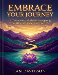 Produktbild: Embrace Your Journey - A Therapeutic Model for Navigating the Hills and Valleys in Your Life