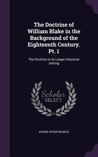 Produktbild: The Doctrine of William Blake in the Background of the Eighteenth Century. Pt. 1: The Doctrine in its Larger Historical Setting
