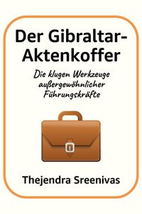 Produktbild: Der Gibraltar-Aktenkoffer - Die klugen Werkzeuge au&szlig;ergew&ouml;hnlicher F&uuml;hrungskr&auml;fte