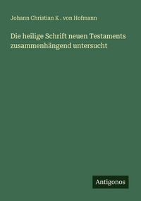 Produktbild: Die heilige Schrift neuen Testaments zusammenh&auml;ngend untersucht