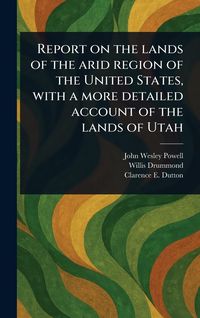 Produktbild: Report on the Lands of the Arid Region of the United States, With a More Detailed Account of the Lands of Utah
