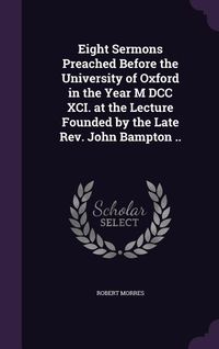 Produktbild: Eight Sermons Preached Before the University of Oxford in the Year M DCC XCI. at the Lecture Founded by the Late Rev. John Bampton ..