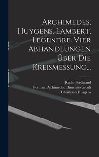 Produktbild: Archimedes, Huygens, Lambert, Legendre. Vier Abhandlungen &uuml;ber die Kreismessung...