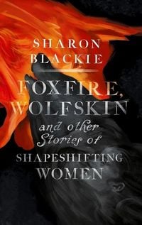 Produktbild: Foxfire, Wolfskin and Other Stories of Shapeshifting Women