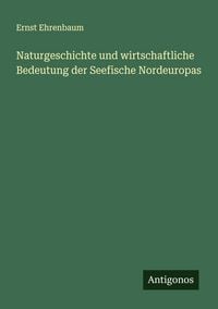 Produktbild: Naturgeschichte und wirtschaftliche Bedeutung der Seefische Nordeuropas
