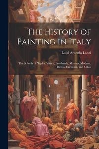 Produktbild: The History of Painting in Italy: The Schools of Naples, Venice, Lombardy, Mantua, Modena, Parma, Cremona, and Milan