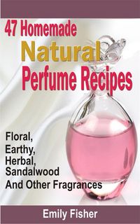 Produktbild: 47 Homemade Natural Perfume Recipes