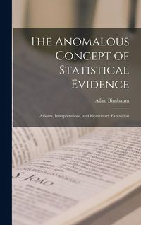 Produktbild: The Anomalous Concept of Statistical Evidence: Axioms, Interpretations, and Elementary Exposition