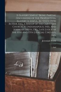 Produktbild: Is Slavery Sinful? Being Partial Discussions of the Proposition, Slavery is Sinful, Between Ovid Butler, esq., a Bishop of the Christian Church, at In