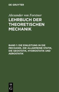 Produktbild: Die Einleitung in die Mechanik, die allgemeine Statik, die Geostatik, Hydrostatik und Aerostatik