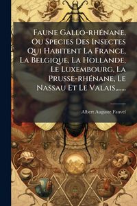 Produktbild: Faune Gallo-rh&Atilde;(c)nane, Ou Species Des Insectes Qui Habitent La France, La Belgique, La Hollande, Le Luxembourg, La Prusse-rh&Atilde;(c)nane, Le Nassau Et Le