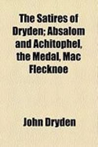 Produktbild: The Satires of Dryden; Absalom and Achitophel, the Medal, Mac Flecknoe
