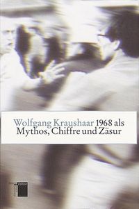 Bild vom Artikel 1968 als Mythos, Chiffre und Zäsur vom Autor Wolfgang Kraushaar