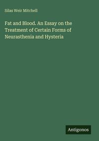 Produktbild: Fat and Blood. An Essay on the Treatment of Certain Forms of Neurasthenia and Hysteria