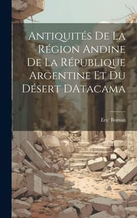 Produktbild: Antiquit&eacute;s De La R&eacute;gion Andine De La R&eacute;publique Argentine Et Du D&eacute;sert DAtacama