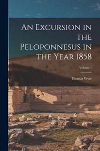 Produktbild: An Excursion in the Peloponnesus in the Year 1858; Volume 1