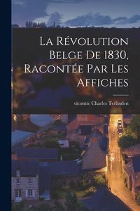 Produktbild: La R&eacute;volution belge de 1830, racont&eacute;e par les affiches